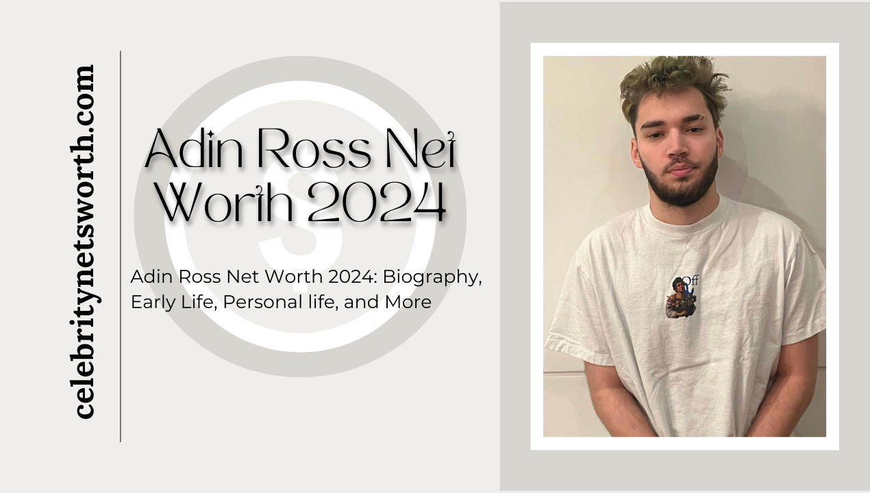 Adin Ross Net Worth 2024: Biography, Early Life, Personal life, and More