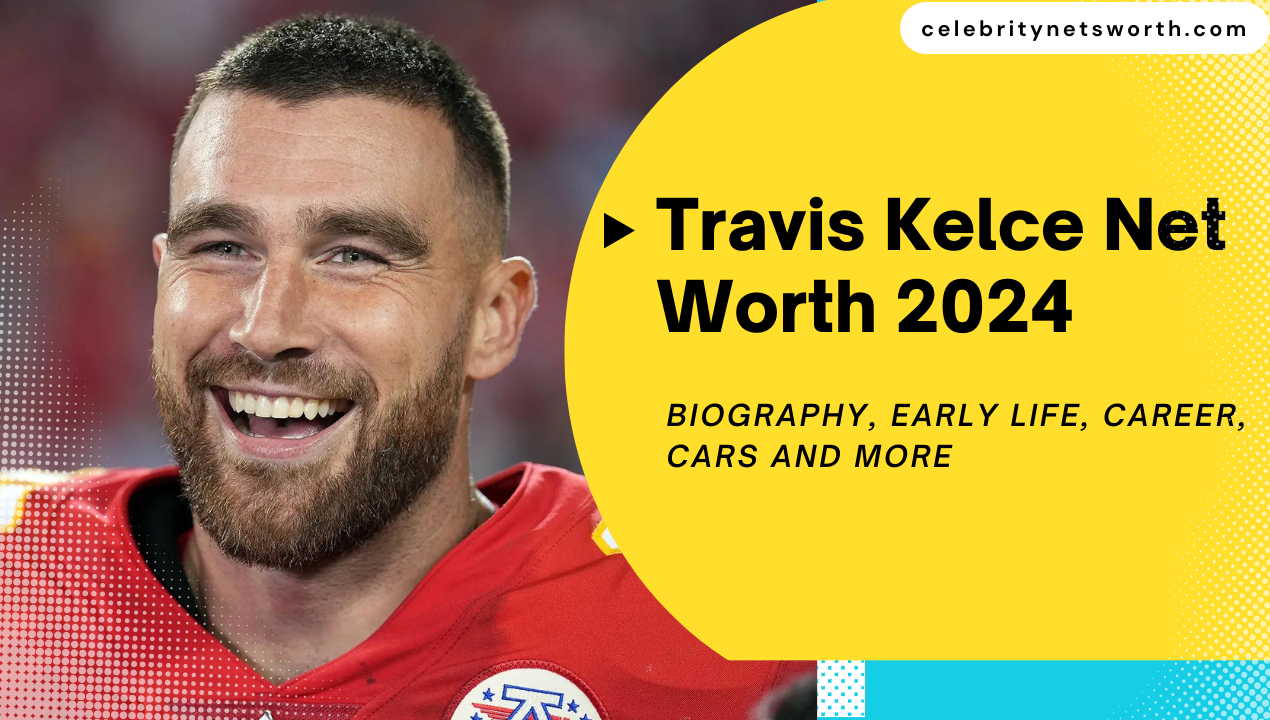 Travis Kelce Net Worth 2024 Biography, Early Life, Career, Cars and More